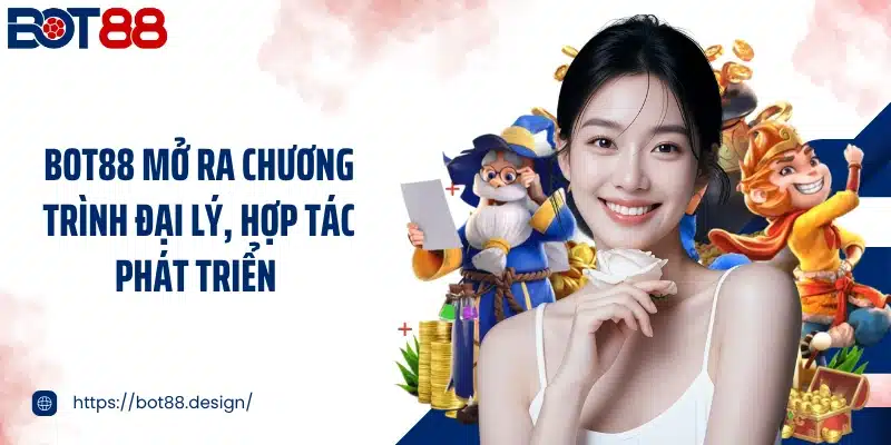 Bot88 mở ra chương trình đại lý, hợp tác phát triển 