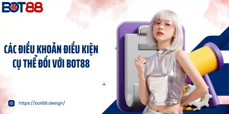 Các điều khoản điều kiện cụ thể đối với Bot88