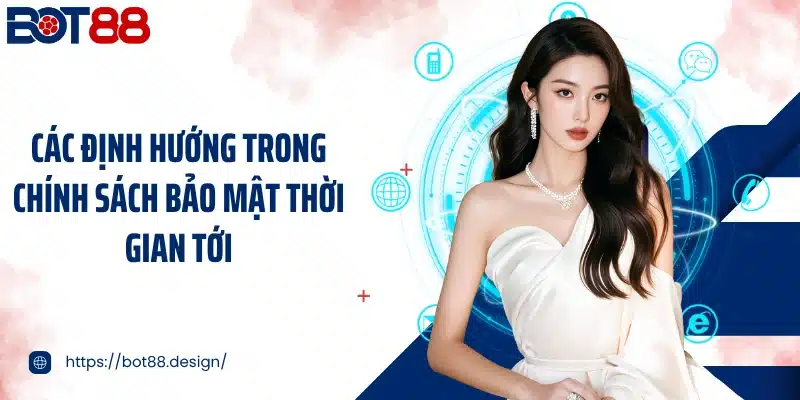 Các định hướng trong chính sách bảo mật thời gian tới