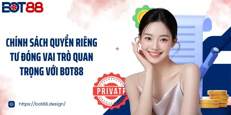 Chính sách quyền riêng tư đóng vai trò quan trọng với Bot88