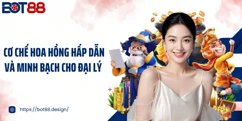 Cơ chế hoa hồng hấp dẫn và minh bạch cho đại lý 