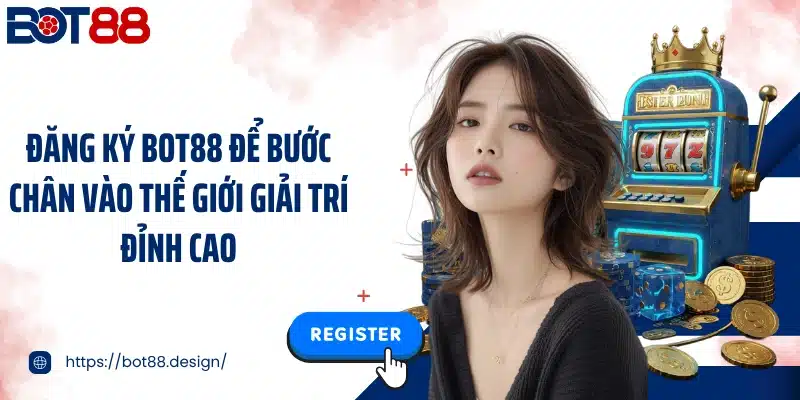 Đăng ký Bot88 để bước chân vào thế giới giải trí đỉnh cao