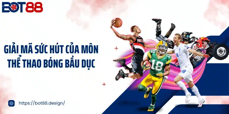 Giải mã sức hút của môn thể thao bóng bầu dục