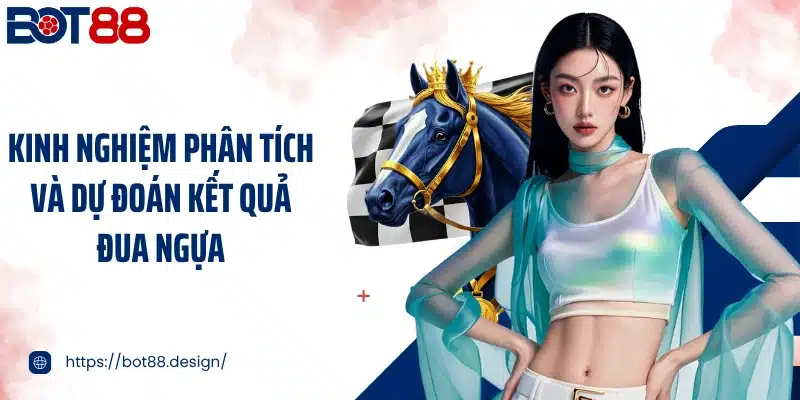 Kinh nghiệm phân tích và dự đoán kết quả đua ngựa