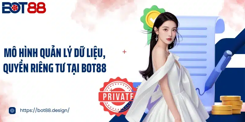 Mô hình quản lý dữ liệu, quyền riêng tư tại Bot88