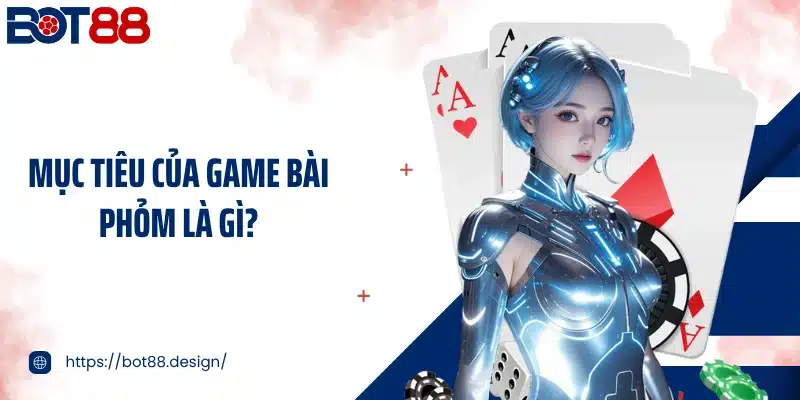 Mục tiêu của game bài phỏm là gì?