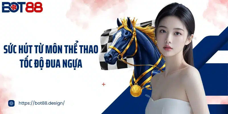 Sức hút từ môn thể thao tốc độ đua ngựa