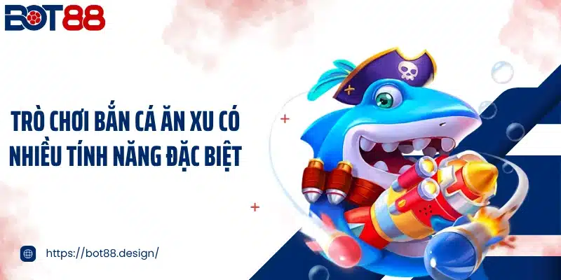 Trò chơi bắn cá ăn xu có nhiều tính năng đặc biệt