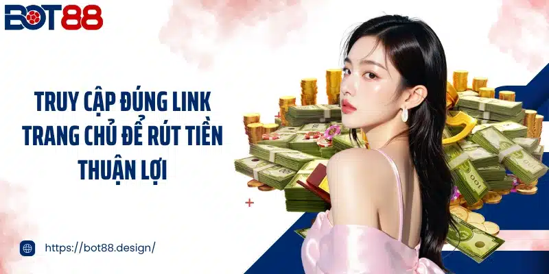 Truy cập đúng link trang chủ để rút tiền thuận lợi