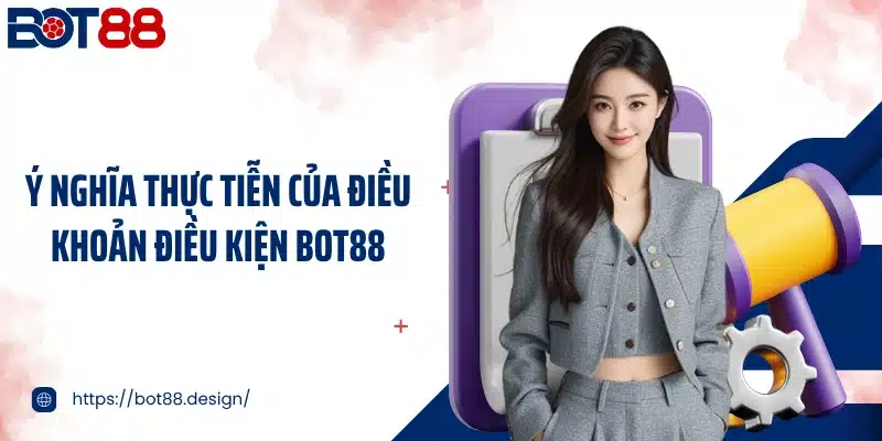 Ý nghĩa thực tiễn của điều khoản điều kiện Bot88