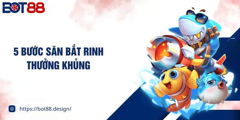 5 bước săn bắt rinh thưởng khủng